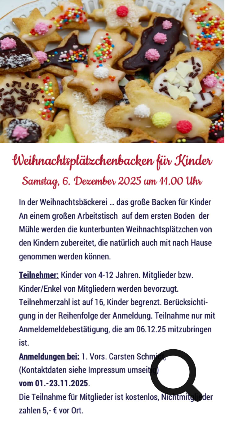 In der Weihnachtsbäckerei … das große Backen für Kinder An einem großen Arbeitstisch auf dem ersten Boden der Mühle werden die kunterbunten Weihnachtsplätzchen von den Kindern zubereitet, die natürlich auch mit nach Hause genommen werden können.