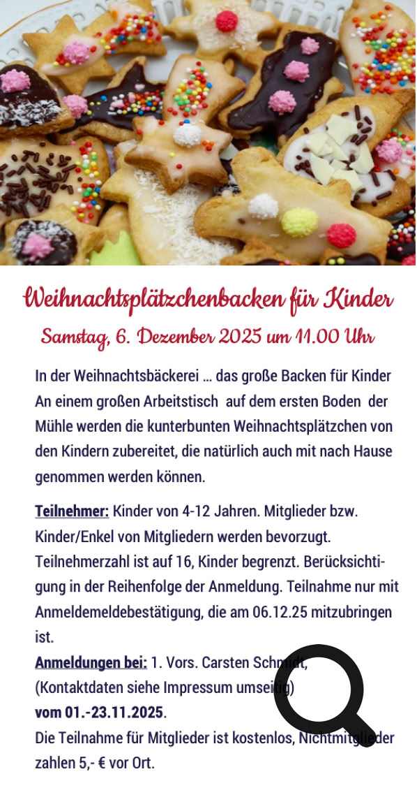 In der Weihnachtsbäckerei … das große Backen für Kinder An einem großen Arbeitstisch auf dem ersten Boden der Mühle werden die kunterbunten Weihnachtsplätzchen von den Kindern zubereitet, die natürlich auch mit nach Hause genommen werden können.